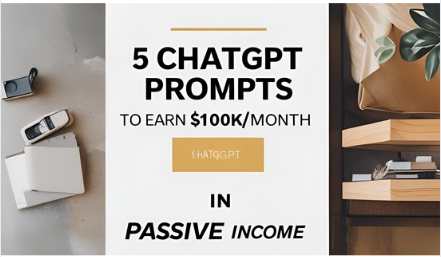 5 ChatGPT Prompts to Earn $10K/Month in Passive Income.